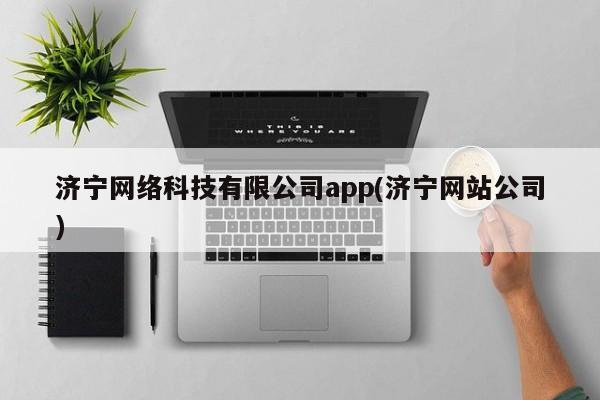 济宁网络科技有限公司app(济宁网站公司)